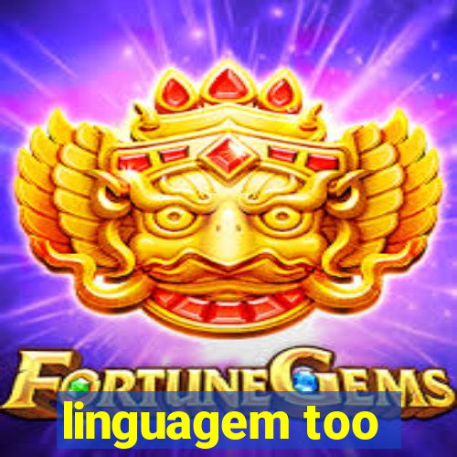 linguagem too